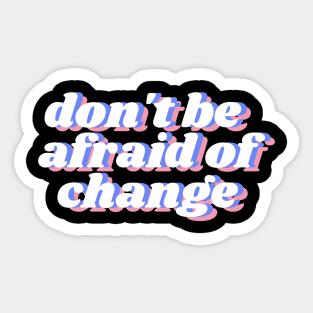 don't be afraid of change Sticker